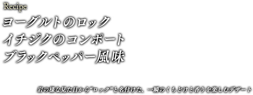 ヨーグルトのロック　イチジクのコンポート　ブラックペッパー風味