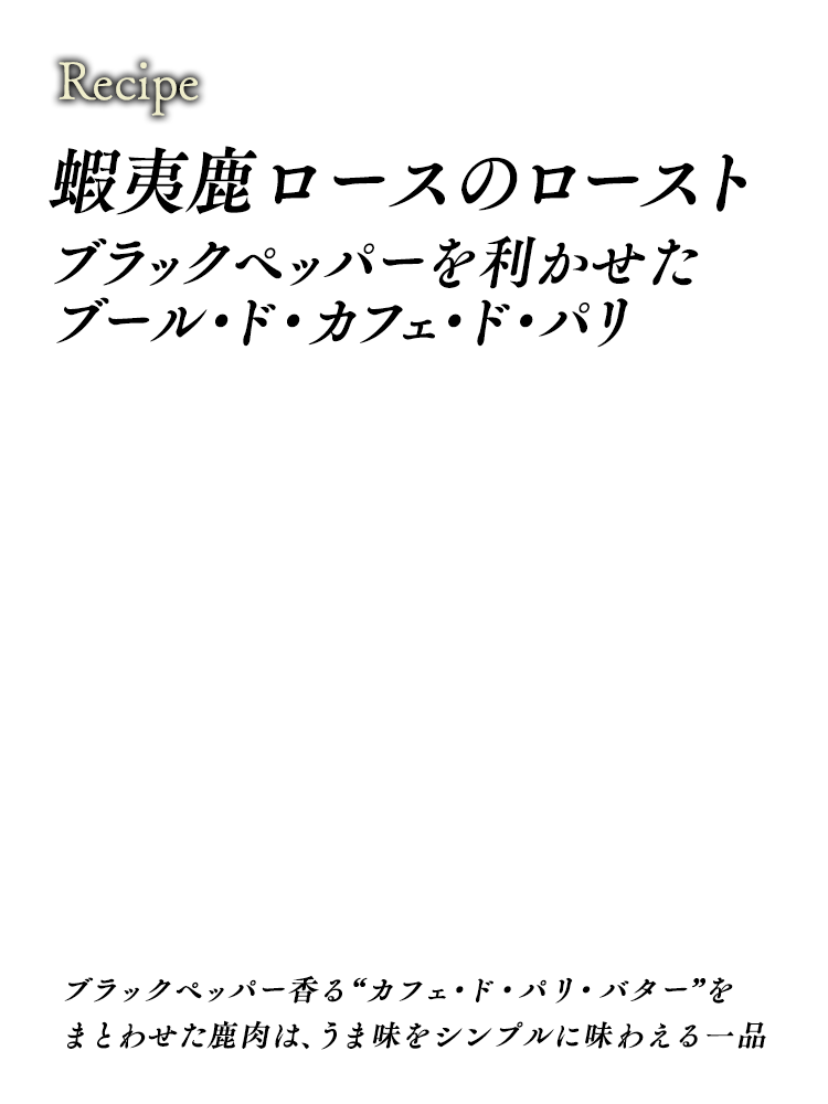 蝦夷鹿ロースのローストブラックペッパーを利かせたブール・ド・カフェ・ド・パリ